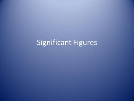 Significant Figures. Exact Numbers Some numbers are exact because they are known with complete certainty. Most exact numbers are integers: exactly 12.