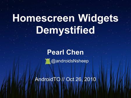Homescreen Widgets Demystified Pearl AndroidTO // Oct 26, 2010.