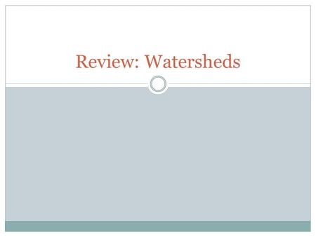 Review: Watersheds. An area of land that is saturated with water for the majority of the year, and supports plant species adapted to living in wet environments,