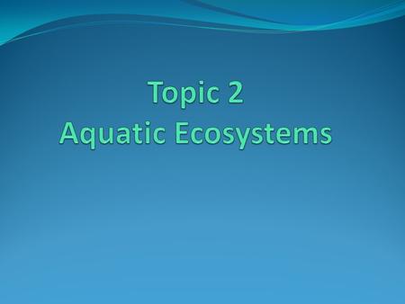 Topic 2 Aquatic Ecosystems