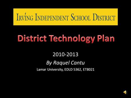 2010-2013 By Raquel Cantu Lamar University, EDLD 5362, ET8021.