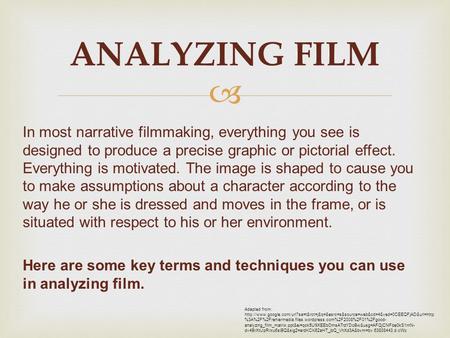  ANALYZING FILM In most narrative filmmaking, everything you see is designed to produce a precise graphic or pictorial effect. Everything is motivated.