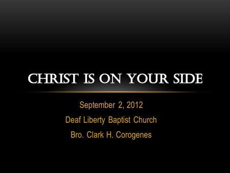 September 2, 2012 Deaf Liberty Baptist Church Bro. Clark H. Corogenes.