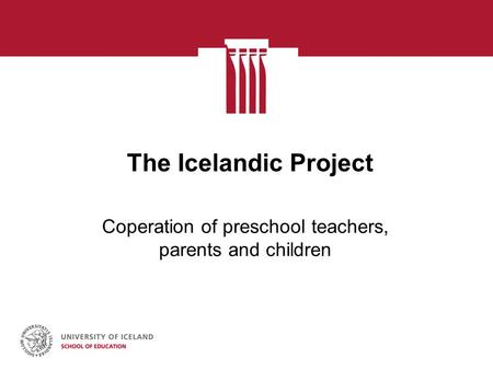 The Icelandic Project Coperation of preschool teachers, parents and children.