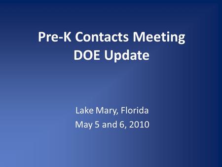 Pre-K Contacts Meeting DOE Update Lake Mary, Florida May 5 and 6, 2010.
