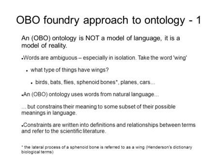An (OBO) ontology is NOT a model of language, it is a model of reality. Words are ambiguous – especially in isolation. Take the word 'wing' what type of.