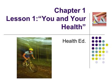 Chapter 1 Lesson 1:“You and Your Health” Health Ed.