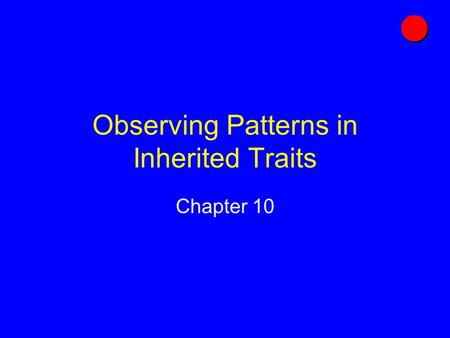 Observing Patterns in Inherited Traits Chapter 10.