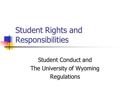 Student Rights and Responsibilities Student Conduct and The University of Wyoming Regulations.