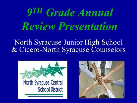 9 TH Grade Annual Review Presentation North Syracuse Junior High School & Cicero-North Syracuse Counselors.
