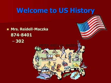Welcome to US History Mrs. Reidell-Maczka Mrs. Reidell-Maczka874-8401 –302.