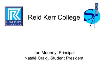 Reid Kerr College Joe Mooney, Principal Natalé Craig, Student President.