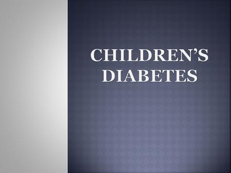 Type 1 Type 1 diabetes is what we most commonly see when children get diabetes. “According to the American Diabetes Association, type 1 diabetes is one.