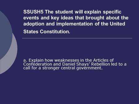 SSUSH5 The student will explain specific events and key ideas that brought about the adoption and implementation of the United States Constitution. a.