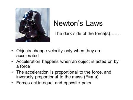 Newton’s Laws Objects change velocity only when they are accelerated Acceleration happens when an object is acted on by a force The acceleration is proportional.