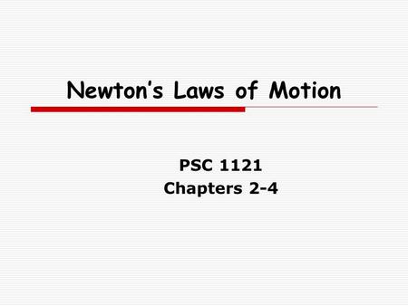 Newton’s Laws of Motion PSC 1121 Chapters 2-4. Newton’s Laws of Motion  Chap 2 – First Law – Law of Inertia If you want to move something, you apply.