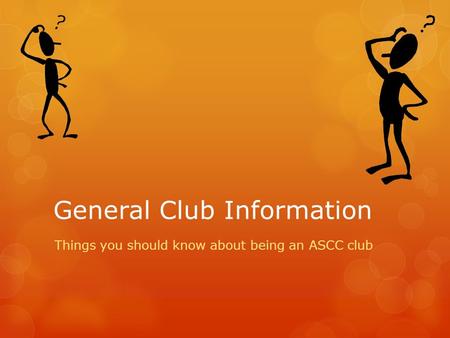 General Club Information Things you should know about being an ASCC club.