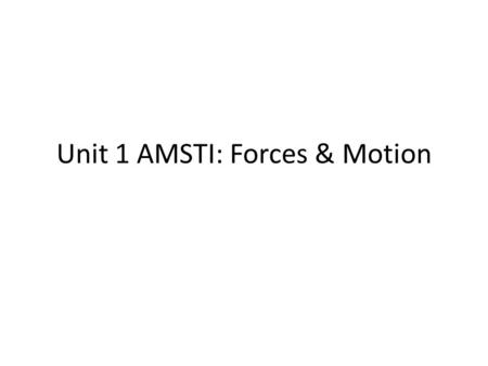 Unit 1 AMSTI: Forces & Motion