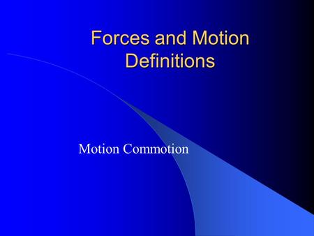 Forces and Motion Definitions Motion Commotion ENERGY IN MOTION Force Wind Gravity Magnet Motion.