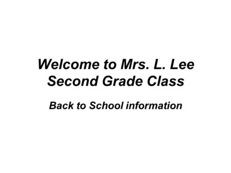 Welcome to Mrs. L. Lee Second Grade Class Back to School information.