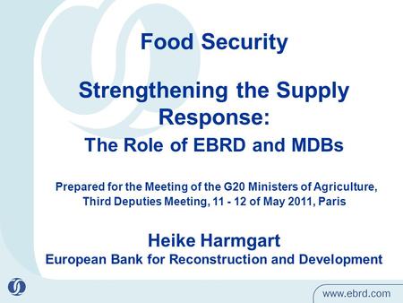 Food Security Strengthening the Supply Response: The Role of EBRD and MDBs Prepared for the Meeting of the G20 Ministers of Agriculture, Third Deputies.