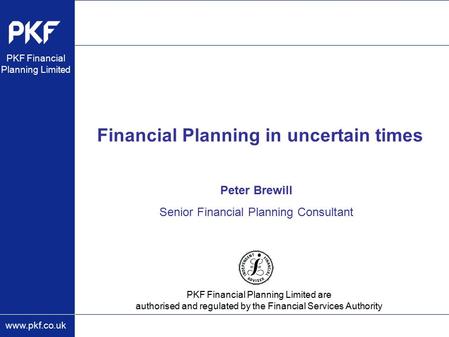Www.pkf.co.uk PKF Financial Planning Limited are authorised and regulated by the Financial Services Authority PKF Financial Planning Limited Financial.