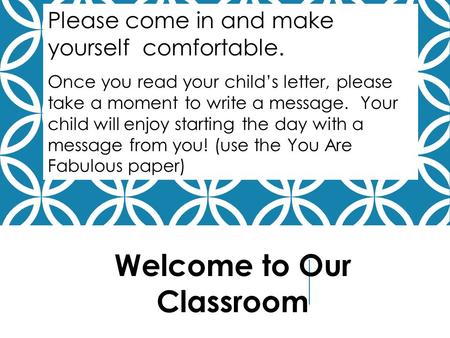 Please come in and make yourself comfortable. Once you read your child’s letter, please take a moment to write a message. Your child will enjoy starting.