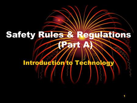 1 Safety Rules & Regulations (Part A) Introduction to Technology.