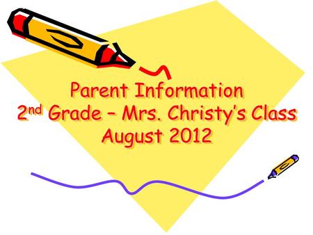 Parent Information 2 nd Grade – Mrs. Christy’s Class August 2012.
