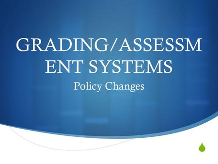 GRADING/ASSESSM ENT SYSTEMS Policy Changes. ASSESSMENTS  Formative Assessments- 40%  Summative Assessments- 60%