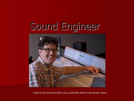 Sound Engineer Created by The University of North Texas in partnership with the Texas Education Agency.