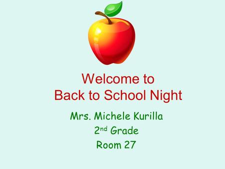 Welcome to Back to School Night Mrs. Michele Kurilla 2 nd Grade Room 27.