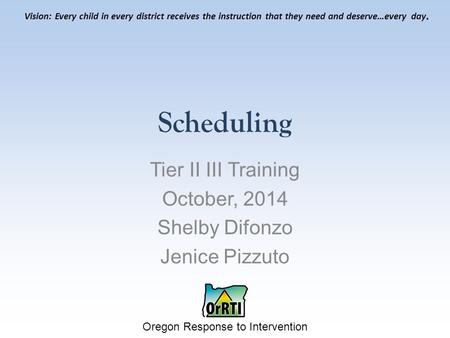 Oregon Response to Intervention Vision: Every child in every district receives the instruction that they need and deserve…every day. Scheduling Tier II.