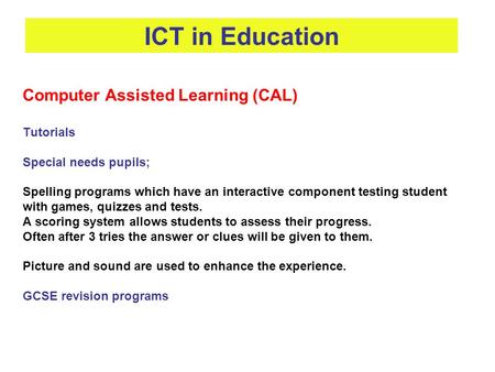 Computer Assisted Learning (CAL) Tutorials Special needs pupils; Spelling programs which have an interactive component testing student with games, quizzes.