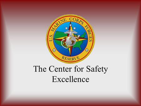 The Center for Safety Excellence. Geographic Distribution Marine Forces Reserve has units in every state of the union except S. Dakota and Vermont. This.