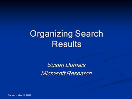 Sackler – May 11, 2003 Organizing Search Results Susan Dumais Microsoft Research.