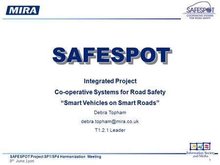 SAFESPOT Project SP1/SP4 Harmonization Meeting 9 th June, Lyon 1 Integrated Project Co-operative Systems for Road Safety “Smart Vehicles on Smart Roads”