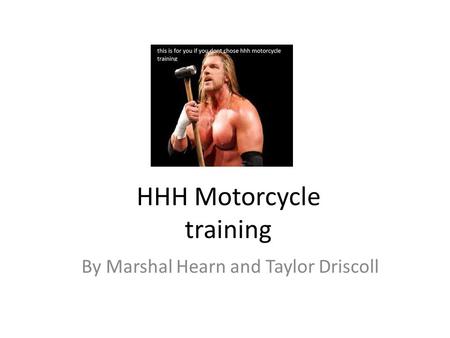 HHH Motorcycle training By Marshal Hearn and Taylor Driscoll.
