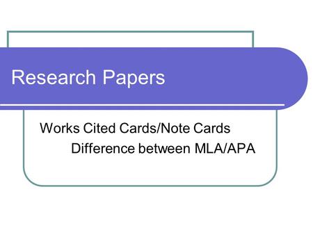 Works Cited Cards/Note Cards Difference between MLA/APA