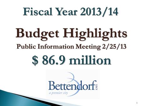 Budget Highlights Public Information Meeting 2/25/13 $ 86.9 million 1 Fiscal Year 2013/14.