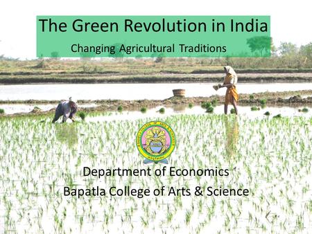 Department of Economics Bapatla College of Arts & Science The Green Revolution in India Changing Agricultural Traditions.