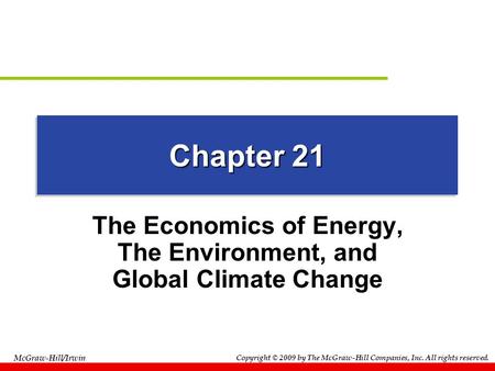 McGraw-Hill/Irwin Copyright © 2009 by The McGraw-Hill Companies, Inc. All rights reserved. Chapter 21 The Economics of Energy, The Environment, and Global.