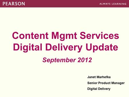 Content Mgmt Services Digital Delivery Update September 2012 Janet Marhefka Senior Product Manager Digital Delivery.