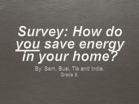 We asked 40 people in our school’s community how they save energy in their household.