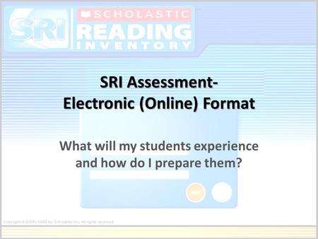 SRI Assessment- Electronic (Online) Format What will my students experience and how do I prepare them?
