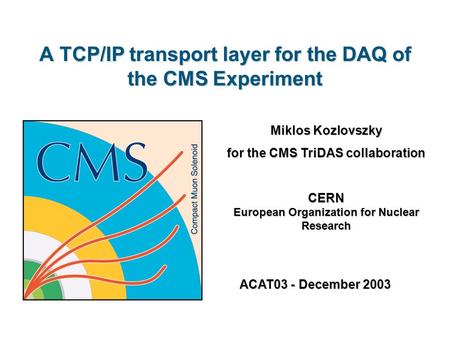 A TCP/IP transport layer for the DAQ of the CMS Experiment Miklos Kozlovszky for the CMS TriDAS collaboration CERN European Organization for Nuclear Research.