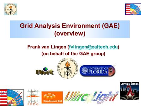 Korea Workshop May 2005 1 Grid Analysis Environment (GAE) (overview) Frank van Lingen  (on behalf of the GAE.