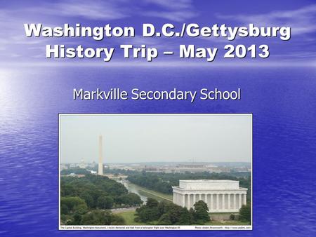 Washington D.C./Gettysburg History Trip – May 2013 Markville Secondary School.