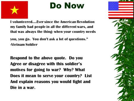 Do Now I volunteered….Ever since the American Revolution my family had people in all the different wars, and that was always the thing- when your country.