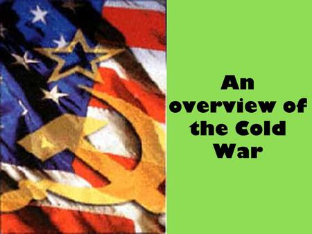 An overview of the Cold War. After World War 2 the Cold War began and caused tension throughout the world. The USA and the USSR were the two world Superpowers.